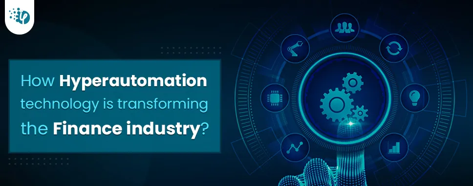 How Hyperautomation technology is transforming the Finance industry?